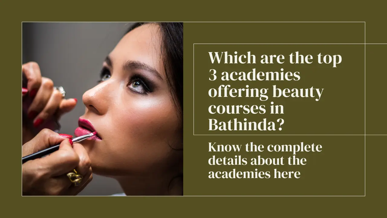 Which are the top 3 academies offering beauty courses in Bathinda? Know the complete details about the academies here