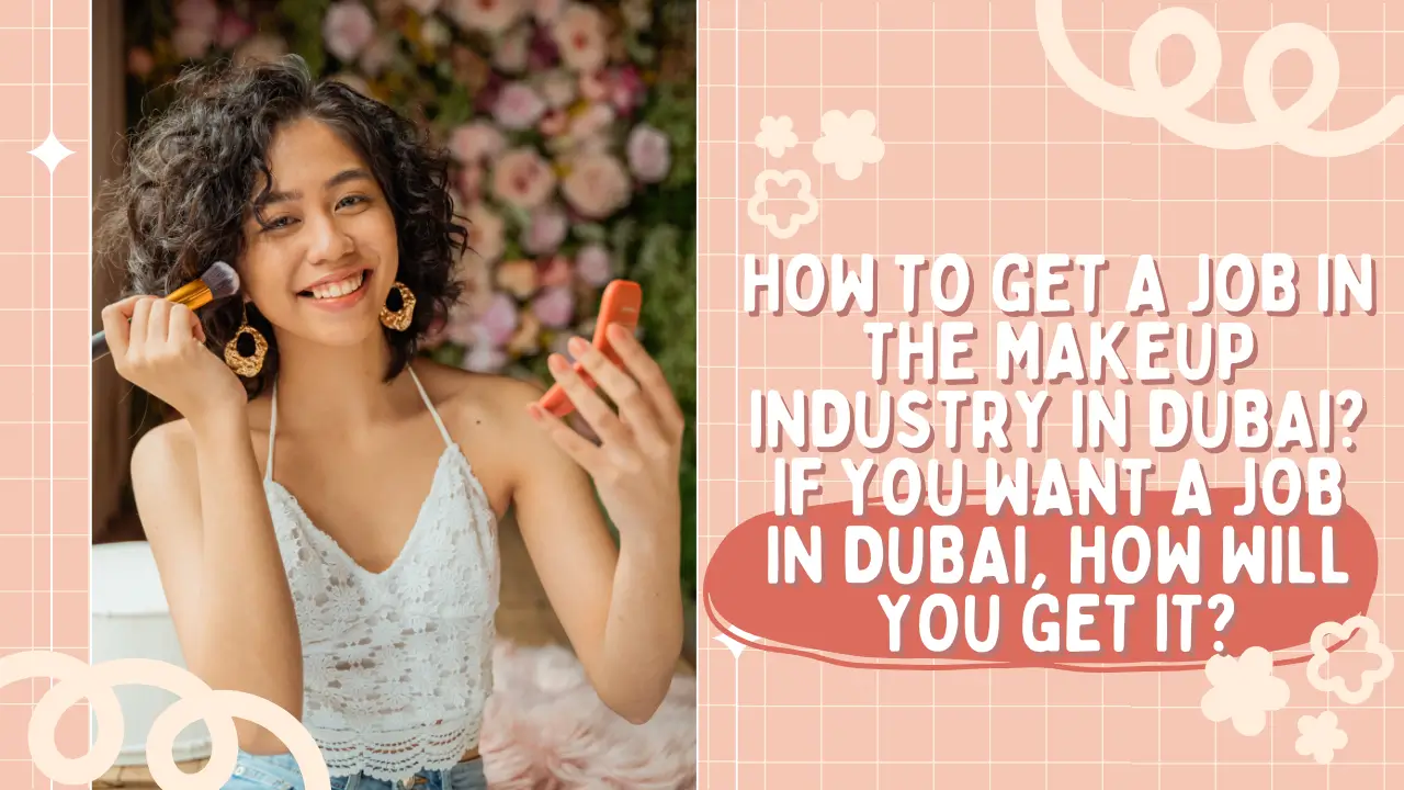How to get a job in the makeup industry in Dubai? If you want a job in Dubai, how will you get it?