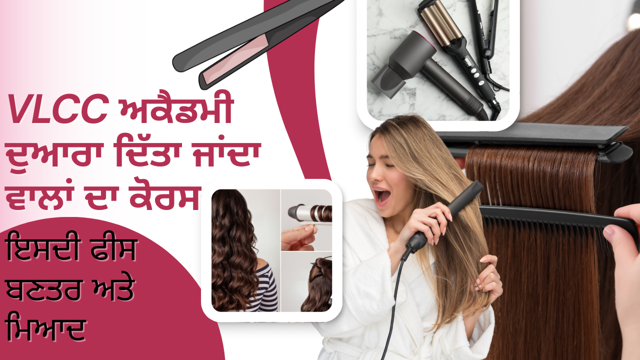 VLCC ਅਕੈਡਮੀ ਦੁਆਰਾ ਦਿੱਤਾ ਜਾਂਦਾ ਵਾਲਾਂ ਦਾ ਕੋਰਸ, ਇਸਦੀ ਫੀਸ ਬਣਤਰ ਅਤੇ ਮਿਆਦ (Hair Course Provided by VLCC Academy, It's Fee Structure and Duration)
