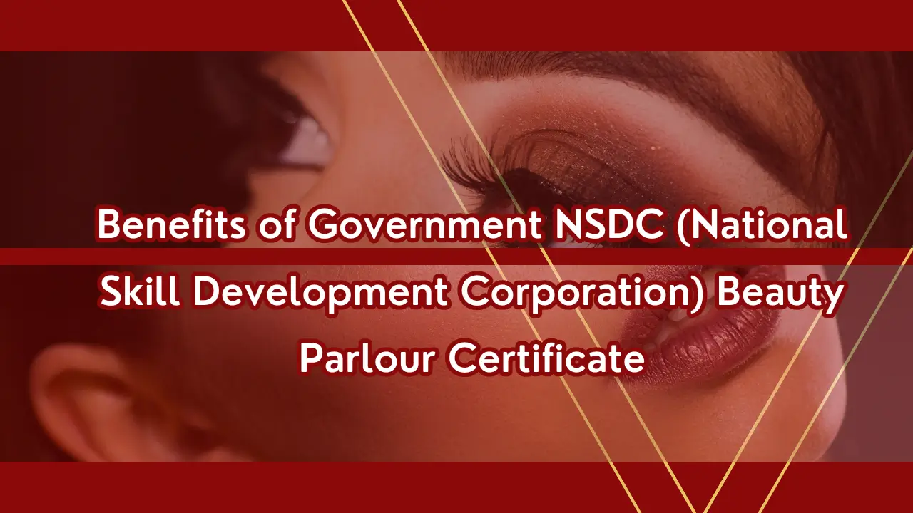 Benefits of Government NSDC (National Skill Development Corporation) Beauty Parlour Certificate