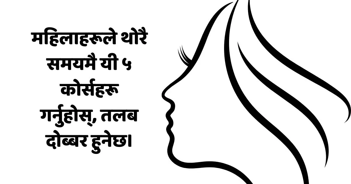 महिलाहरूले थोरै समयमा यी ५ कोर्सहरू गर्नुहोस्, तलब दोब्बर हुनेछ।