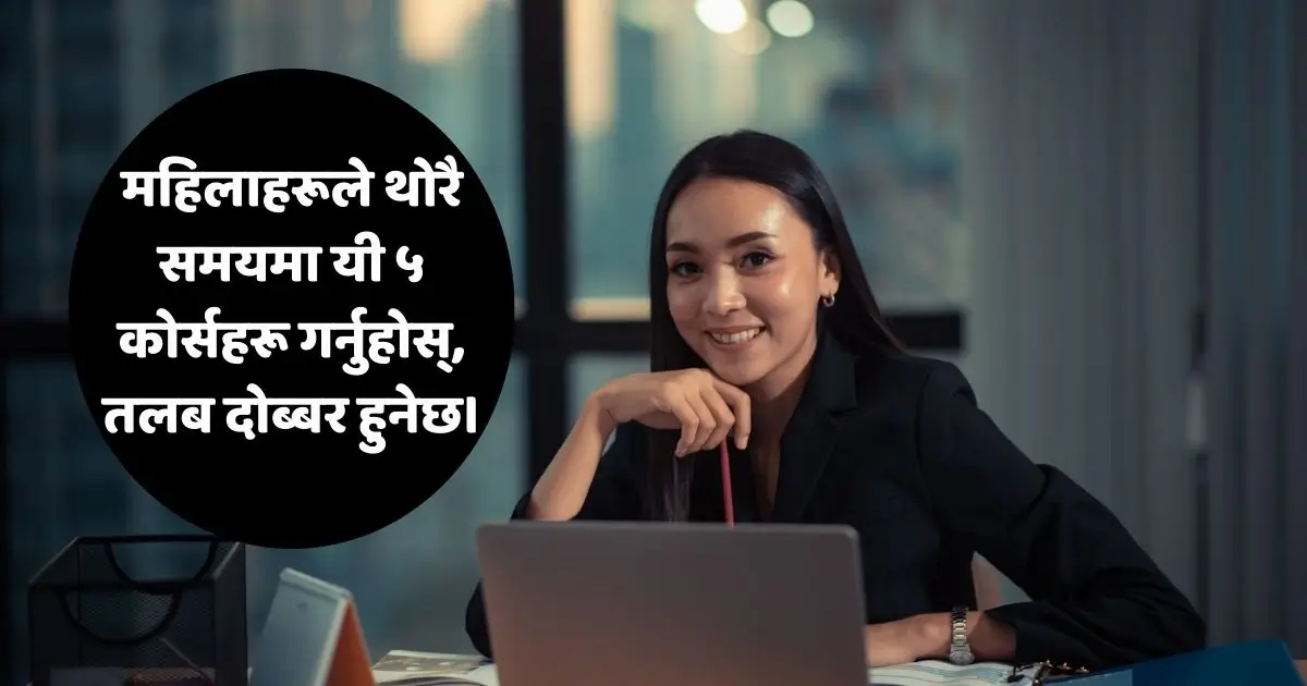 महिलाहरूले थोरै समयमै यी ५ कोर्सहरू गर्नुहोस्, तलब दोब्बर हुनेछ।