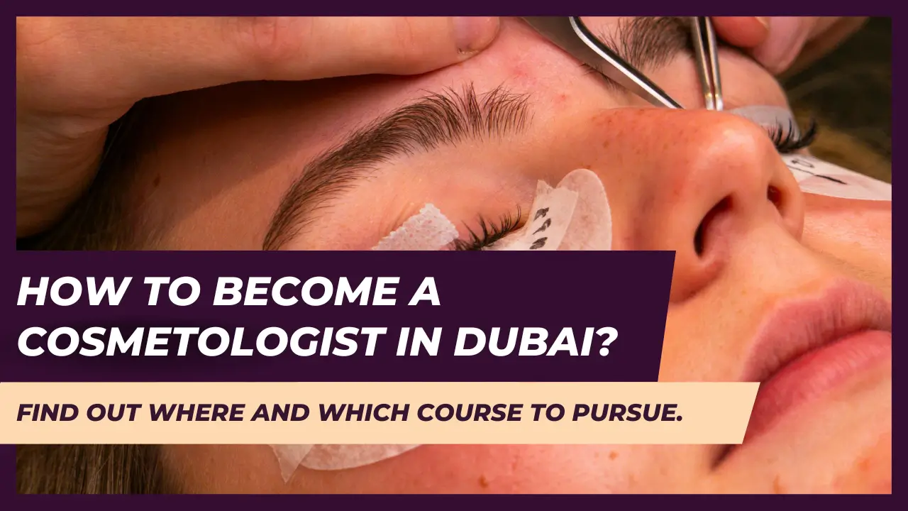 How to become a cosmetologist in Dubai? Find out where and which course to pursue.