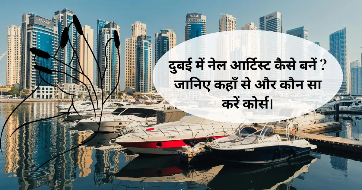 दुबई में नेल आर्टिस्ट कैसे बनें ? जानिए कहाँ से और कौन सा करें कोर्स। 