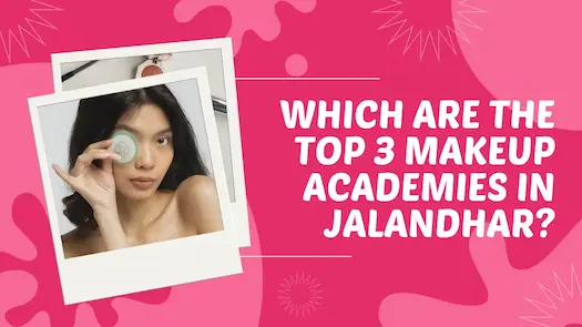 Which are the top 3 makeup academies in Jalandhar?