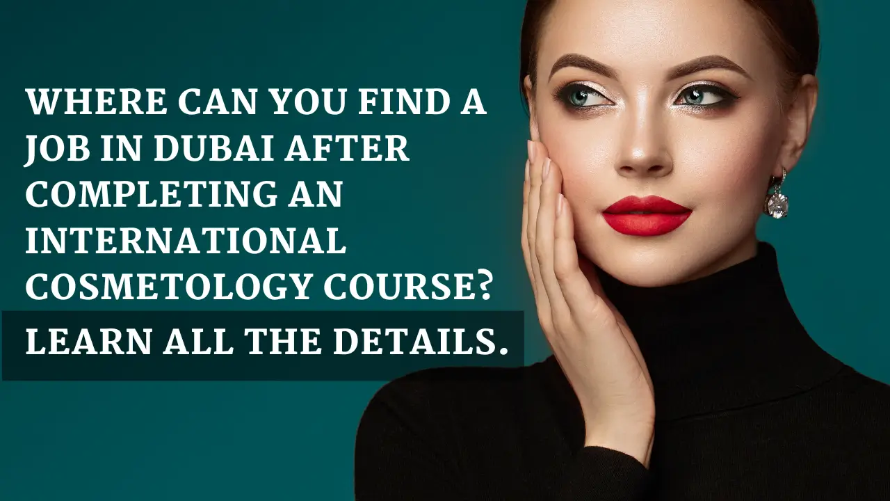Where can you find a job in Dubai after completing an International Cosmetology course? Learn all the details.