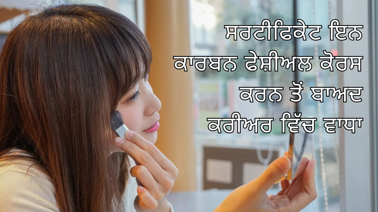 ਸਰਟੀਫਿਕੇਟ ਇਨ ਕਾਰਬਨ ਫੇਸ਼ੀਅਲ ਕੋਰਸ ਕਰਨ ਤੋਂ ਬਾਅਦ ਕਰੀਅਰ ਵਿੱਚ ਵਾਧਾ। (Career growth after doing the Certificate in Carbon Facial course)