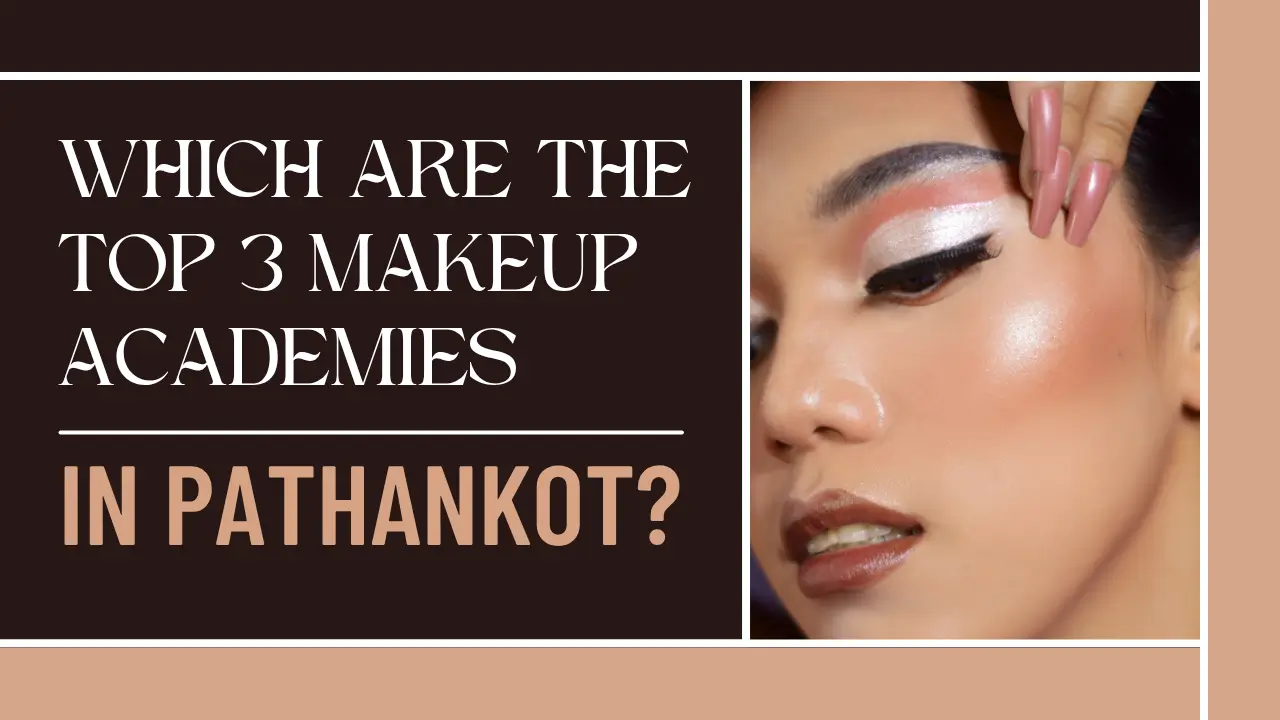 Which are the top 3 makeup academies in Pathankot?
