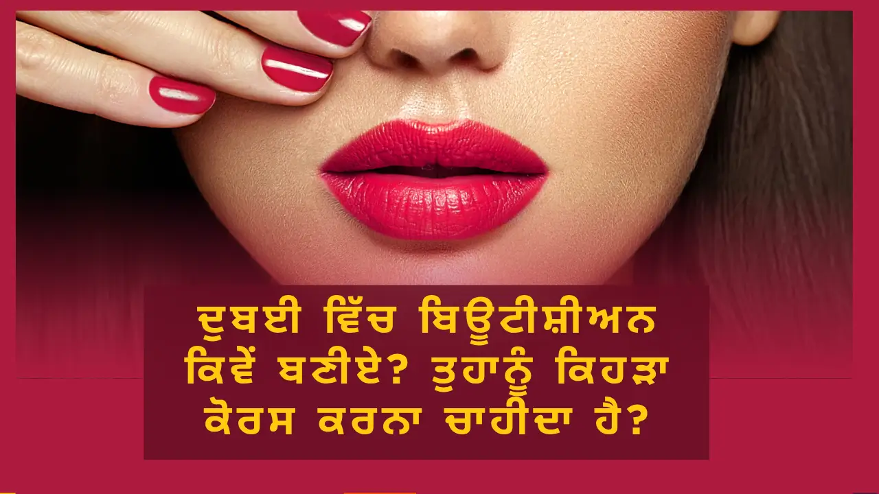 ਦੁਬਈ ਵਿੱਚ ਬਿਊਟੀਸ਼ੀਅਨ ਕਿਵੇਂ ਬਣੀਏ? ਤੁਹਾਨੂੰ ਕਿਹੜਾ ਕੋਰਸ ਕਰਨਾ ਚਾਹੀਦਾ ਹੈ? (How to become a beautician in Dubai? Which course should you pursue?)