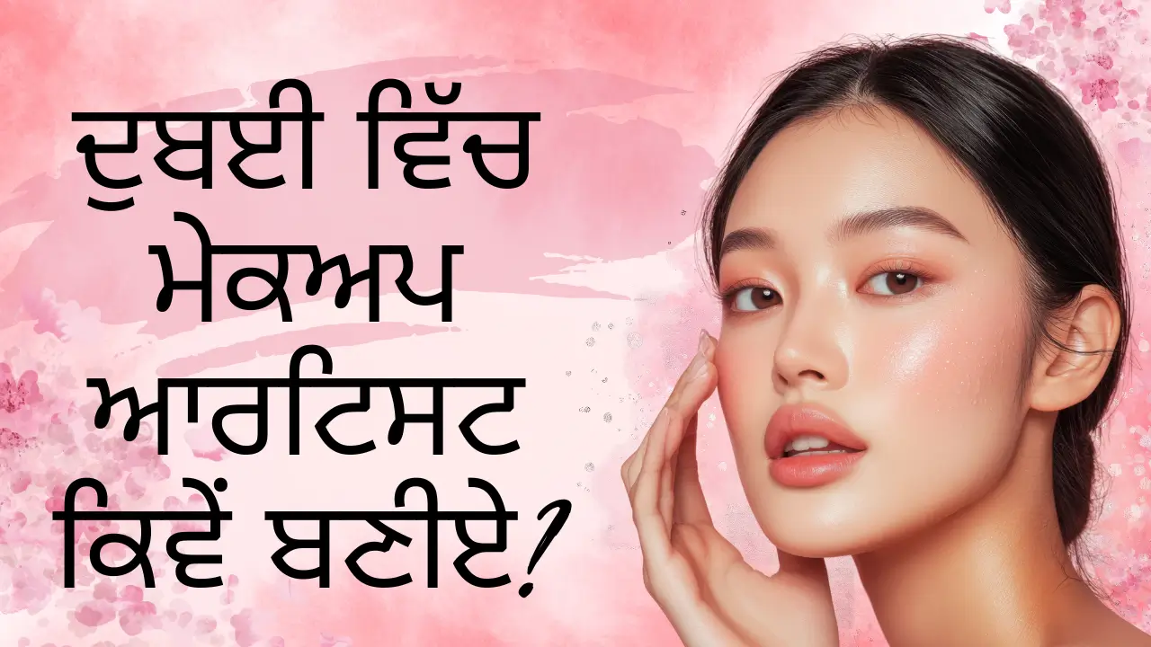 ਦੁਬਈ ਵਿੱਚ ਮੇਕਅਪ ਆਰਟਿਸਟ ਕਿਵੇਂ ਬਣੀਏ? ਸਿੱਖੋ ਕਿ ਕਿੱਥੋਂ ਸ਼ੁਰੂਆਤ ਕਰਨੀ ਹੈ ਅਤੇ ਕਿਹੜਾ ਕੋਰਸ ਕਰਨਾ ਹੈ। (How to become a makeup artist in Dubai? Learn where to start and which course to take.)