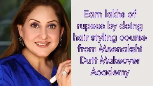Earn lakhs of rupees by doing hair styling course from Meenakshi Dutt Makeover Academy