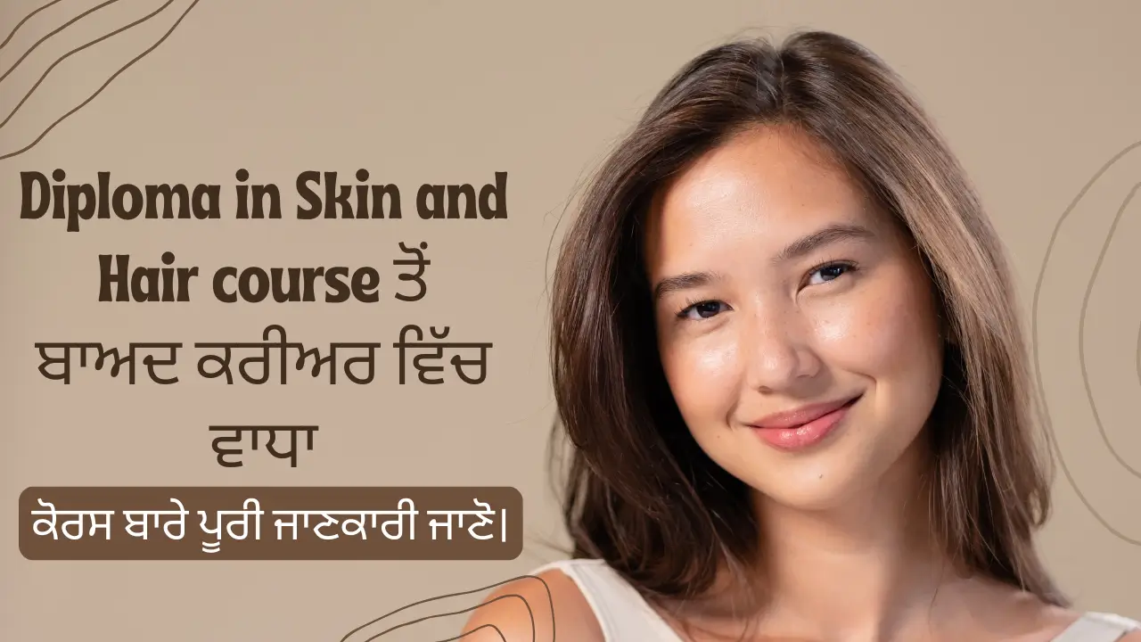 Diploma in Skin and Hair course ਤੋਂ ਬਾਅਦ ਕਰੀਅਰ ਵਿੱਚ ਵਾਧਾ, ਕੋਰਸ ਬਾਰੇ ਪੂਰੀ ਜਾਣਕਾਰੀ ਜਾਣੋ।