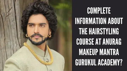 Complete information about the hairstyling course at Anurag Makeup Mantra Gurukul Academy?