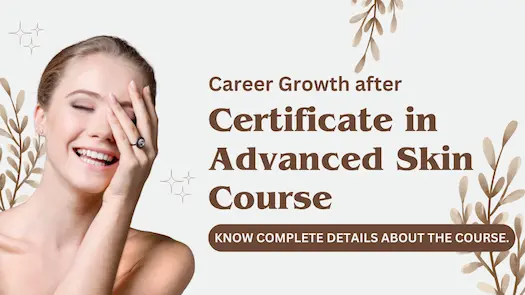 Career growth after the Certificate in Advanced Skin Course – know complete details about the course.