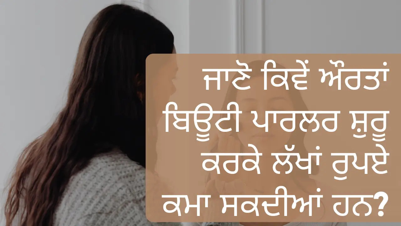 ਜਾਣੋ ਕਿਵੇਂ ਔਰਤਾਂ ਬਿਊਟੀ ਪਾਰਲਰ ਸ਼ੁਰੂ ਕਰਕੇ ਲੱਖਾਂ ਰੁਪਏ ਕਮਾ ਸਕਦੀਆਂ ਹਨ?