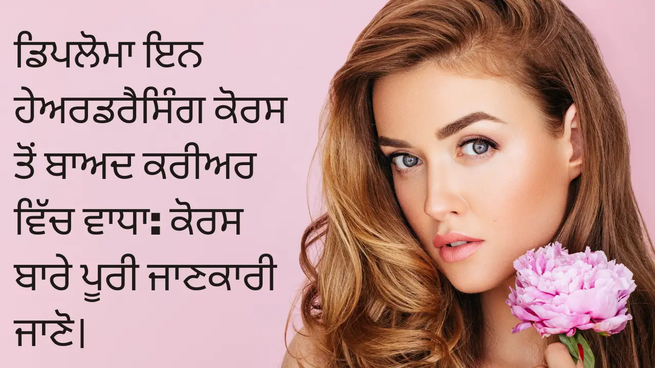 ਡਿਪਲੋਮਾ ਇਨ ਹੇਅਰਡਰੈਸਿੰਗ ਕੋਰਸ ਤੋਂ ਬਾਅਦ ਕਰੀਅਰ ਵਿੱਚ ਵਾਧਾ: ਕੋਰਸ ਬਾਰੇ ਪੂਰੀ ਜਾਣਕਾਰੀ ਜਾਣੋ।