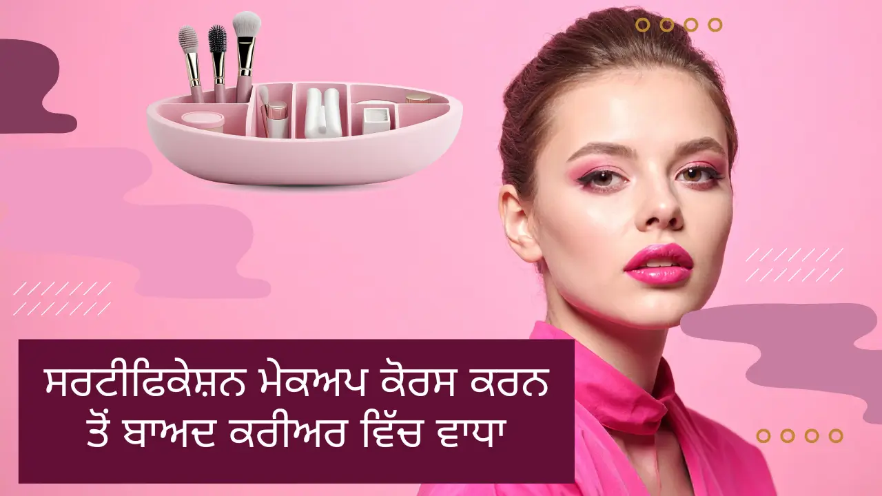 ਸਰਟੀਫਿਕੇਸ਼ਨ ਮੇਕਅਪ ਕੋਰਸ ਕਰਨ ਤੋਂ ਬਾਅਦ ਕਰੀਅਰ ਵਿੱਚ ਵਾਧਾ