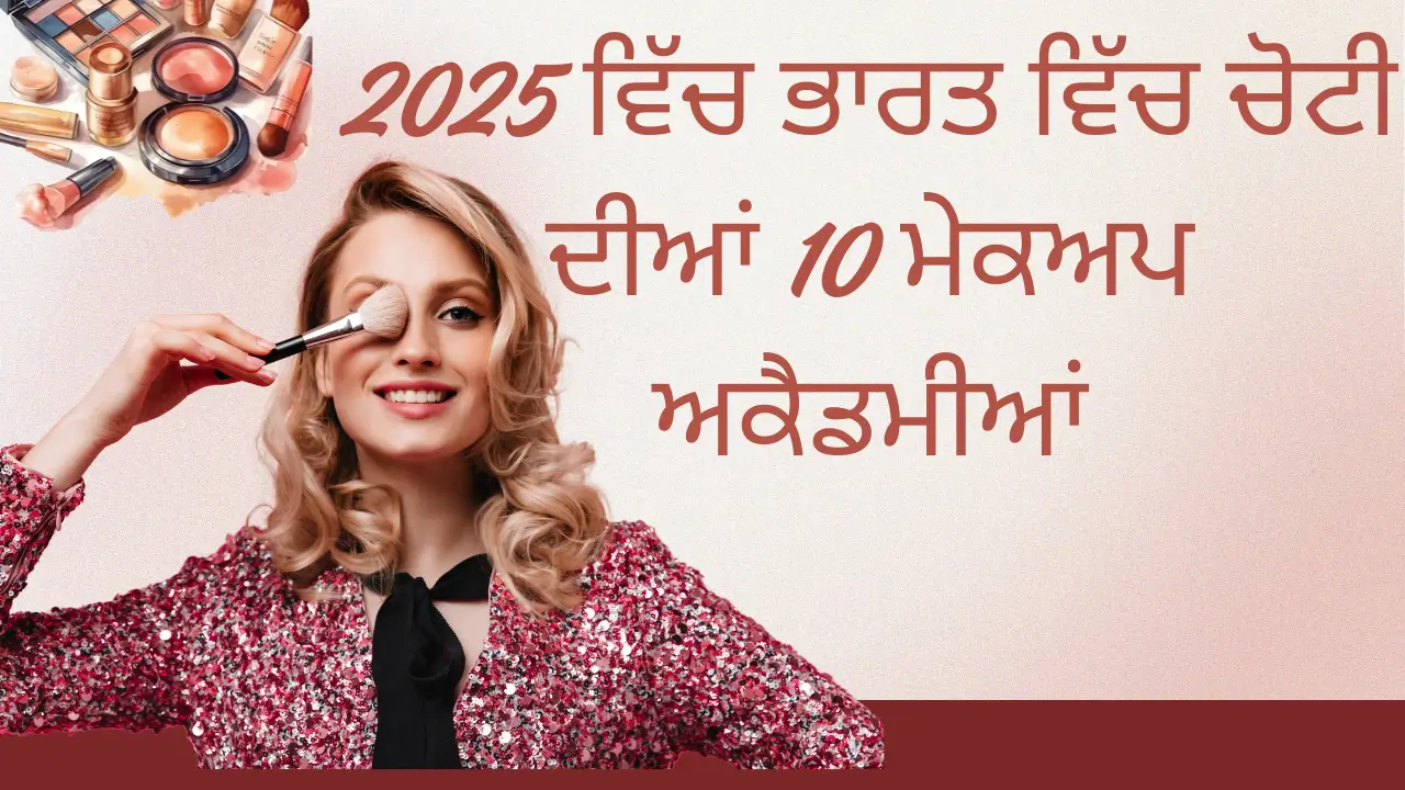 2025 ਵਿੱਚ ਭਾਰਤ ਵਿੱਚ ਚੋਟੀ ਦੀਆਂ 10 ਮੇਕਅਪ ਅਕੈਡਮੀਆਂ। ਪੂਰੀ ਜਾਣਕਾਰੀ ਜਾਣੋ।