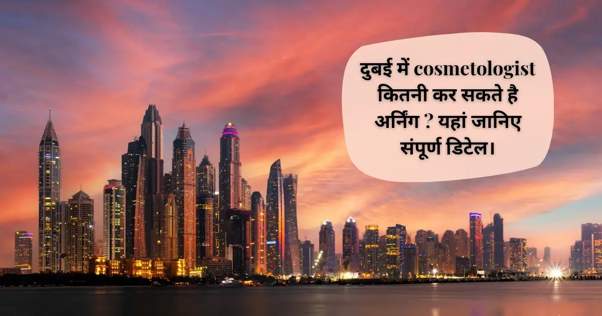 दुबई में cosmetologist कितनी कर सकते है अर्निंग ? यहां जानिए संपूर्ण डिटेल। 