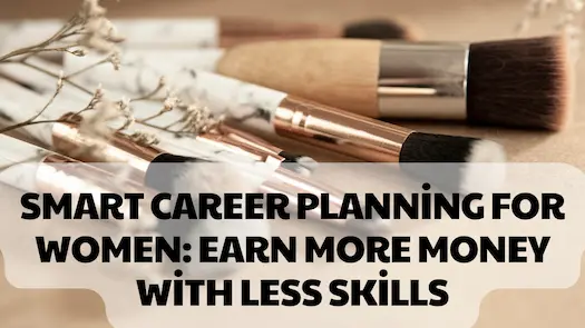 Smart career planning for women: Earn more money with less skills