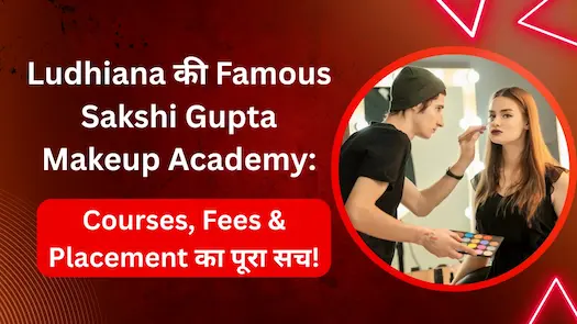 Ludhiana की Famous Sakshi Gupta Makeup Academy: Courses, Fees & Placement का पूरा सच!