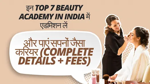 इन Top 7  Beauty Academy in India में एडमिशन लें और पाएं सपनों जैसा करियर (Complete Details + Fees)