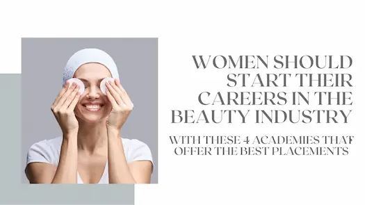 Women should start their careers in the beauty industry with these 4 academies that offer the best placements.